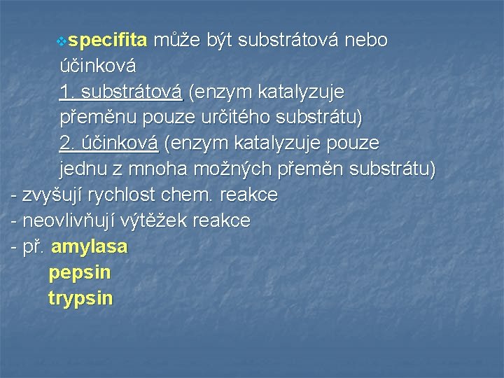 v specifita může být substrátová nebo účinková 1. substrátová (enzym katalyzuje přeměnu pouze určitého