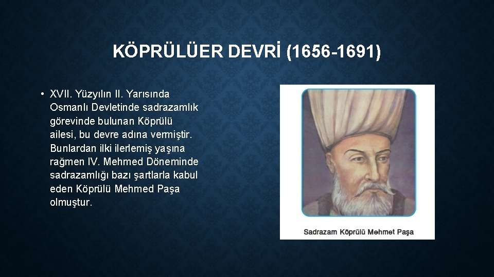 KÖPRÜLÜER DEVRİ (1656 -1691) • XVII. Yüzyılın II. Yarısında Osmanlı Devletinde sadrazamlık görevinde bulunan