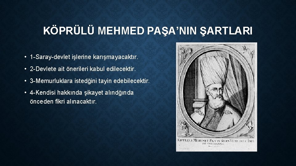 KÖPRÜLÜ MEHMED PAŞA’NIN ŞARTLARI • 1 -Saray-devlet işlerine karışmayacaktır. • 2 -Devlete ait önerileri