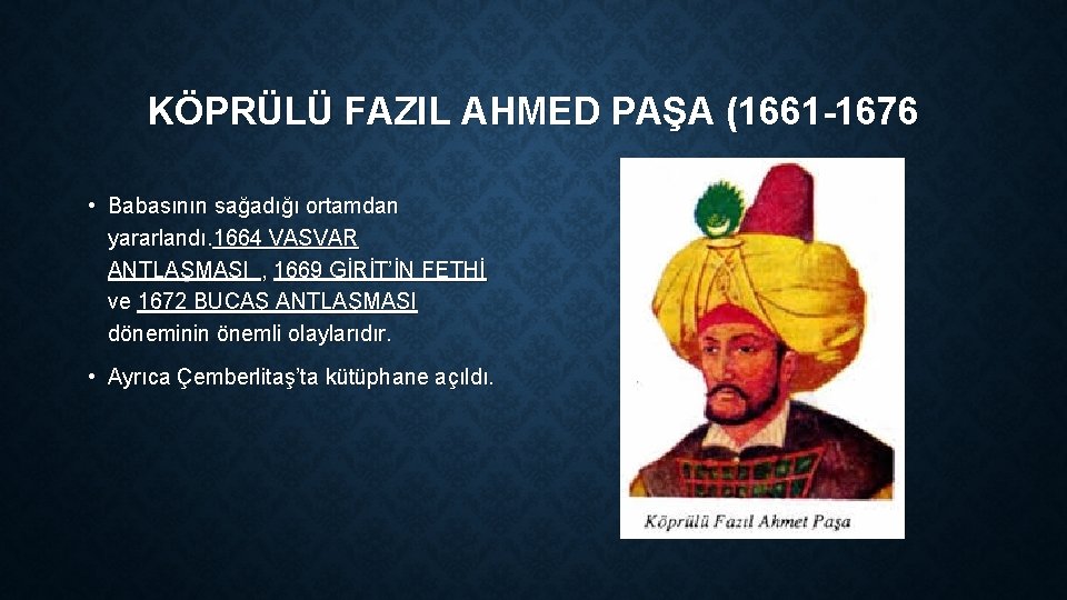 KÖPRÜLÜ FAZIL AHMED PAŞA (1661 -1676 • Babasının sağadığı ortamdan yararlandı. 1664 VASVAR ANTLAŞMASI