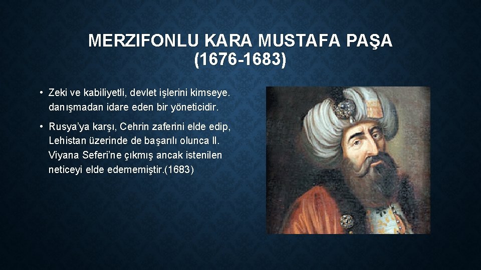 MERZIFONLU KARA MUSTAFA PAŞA (1676 -1683) • Zeki ve kabiliyetli, devlet işlerini kimseye. danışmadan