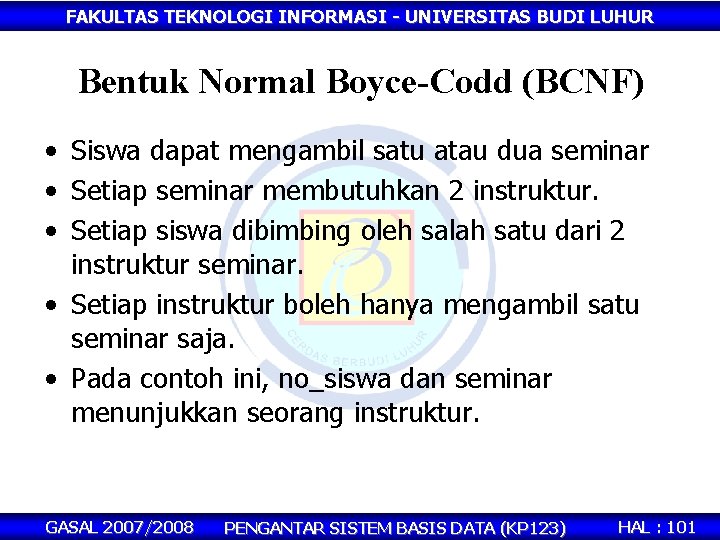 FAKULTAS TEKNOLOGI INFORMASI - UNIVERSITAS BUDI LUHUR Bentuk Normal Boyce-Codd (BCNF) • Siswa dapat