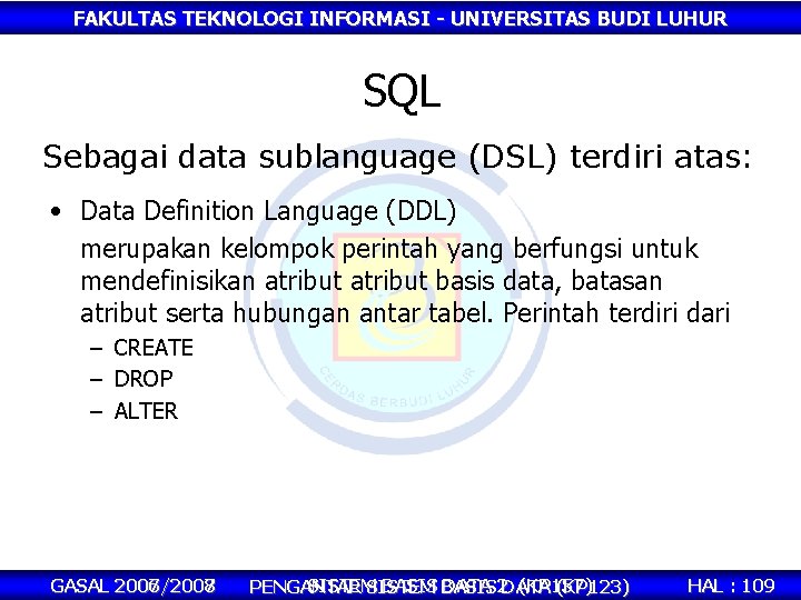 FAKULTAS TEKNOLOGI INFORMASI - UNIVERSITAS BUDI LUHUR SQL Sebagai data sublanguage (DSL) terdiri atas: