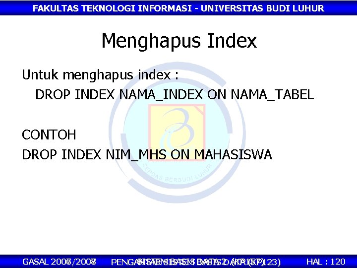 FAKULTAS TEKNOLOGI INFORMASI - UNIVERSITAS BUDI LUHUR Menghapus Index Untuk menghapus index : DROP