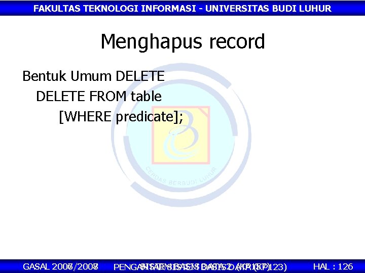 FAKULTAS TEKNOLOGI INFORMASI - UNIVERSITAS BUDI LUHUR Menghapus record Bentuk Umum DELETE FROM table