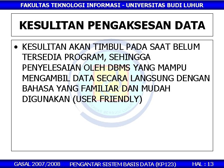 FAKULTAS TEKNOLOGI INFORMASI - UNIVERSITAS BUDI LUHUR KESULITAN PENGAKSESAN DATA • KESULITAN AKAN TIMBUL