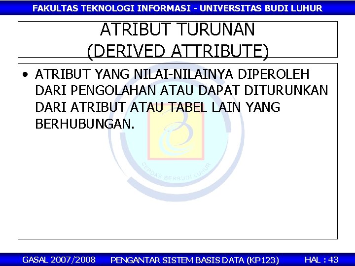 FAKULTAS TEKNOLOGI INFORMASI - UNIVERSITAS BUDI LUHUR ATRIBUT TURUNAN (DERIVED ATTRIBUTE) • ATRIBUT YANG