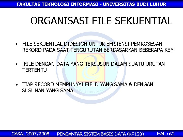 FAKULTAS TEKNOLOGI INFORMASI - UNIVERSITAS BUDI LUHUR ORGANISASI FILE SEKUENTIAL • FILE SEKUENTIAL DIDESIGN