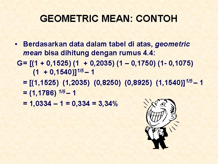 GEOMETRIC MEAN: CONTOH • Berdasarkan data dalam tabel di atas, geometric mean bisa dihitung