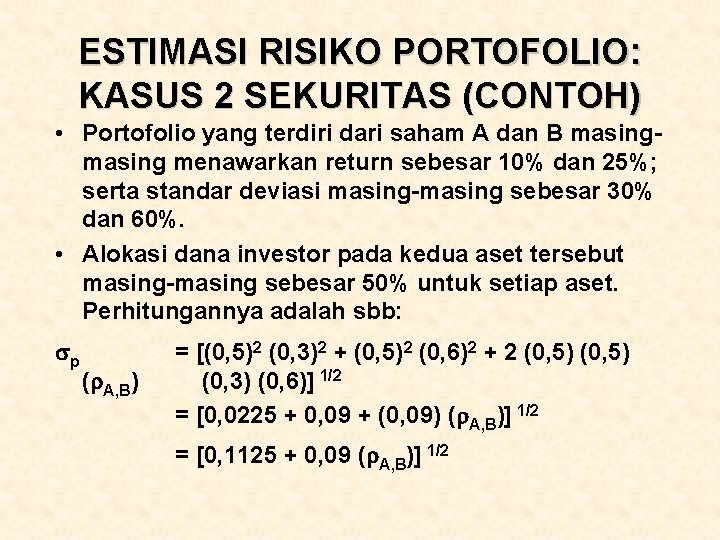 ESTIMASI RISIKO PORTOFOLIO: KASUS 2 SEKURITAS (CONTOH) • Portofolio yang terdiri dari saham A