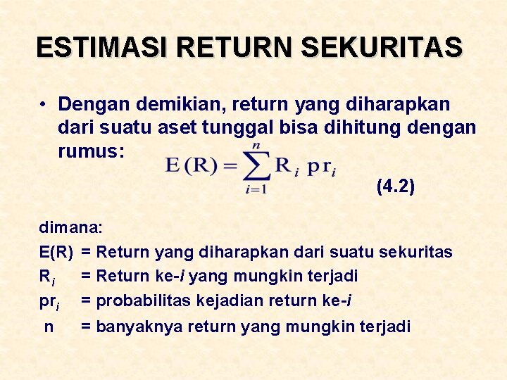 ESTIMASI RETURN SEKURITAS • Dengan demikian, return yang diharapkan dari suatu aset tunggal bisa