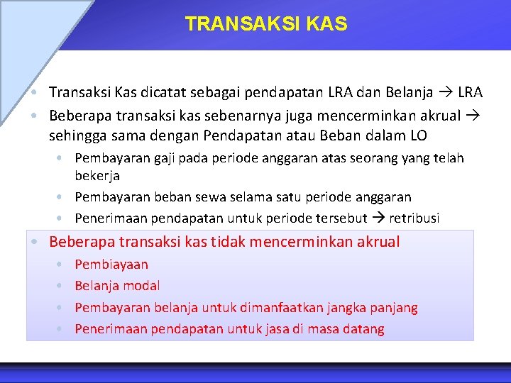 TRANSAKSI KAS • Transaksi Kas dicatat sebagai pendapatan LRA dan Belanja LRA • Beberapa