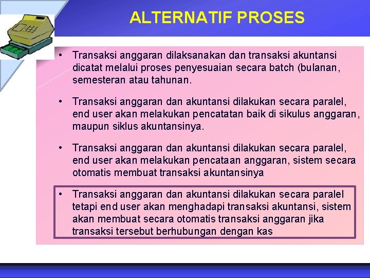 ALTERNATIF PROSES • Transaksi anggaran dilaksanakan dan transaksi akuntansi dicatat melalui proses penyesuaian secara