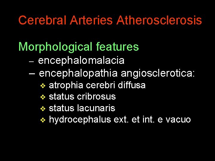 Cerebral Arteries Atherosclerosis Morphological features encephalomalacia – encephalopathia angiosclerotica: – atrophia cerebri diffusa v