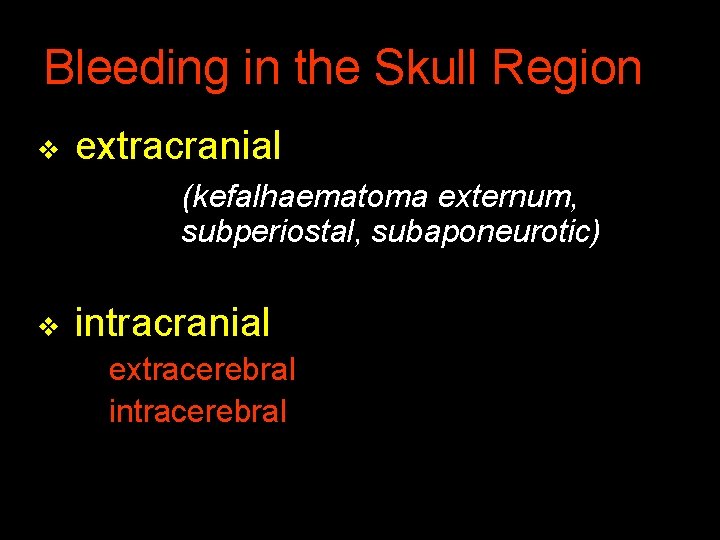 Bleeding in the Skull Region v extracranial (kefalhaematoma externum, subperiostal, subaponeurotic) v intracranial extracerebral