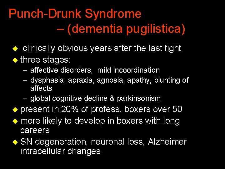 Punch-Drunk Syndrome – (dementia pugilistica) clinically obvious years after the last fight u three
