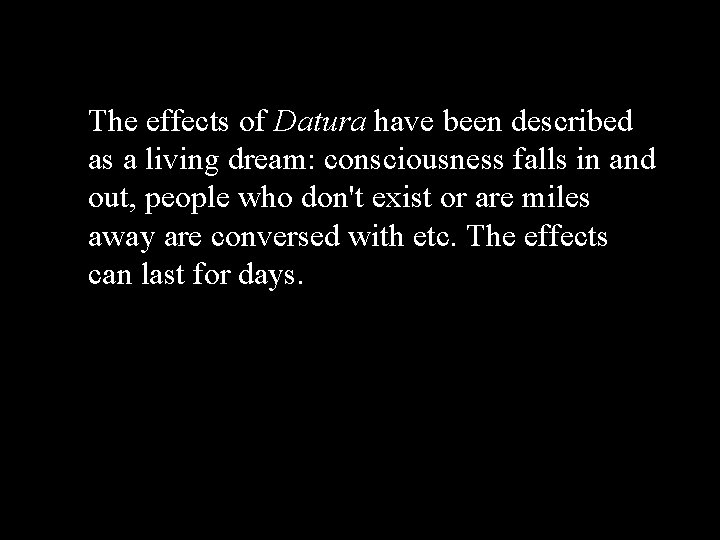 The effects of Datura have been described as a living dream: consciousness falls in