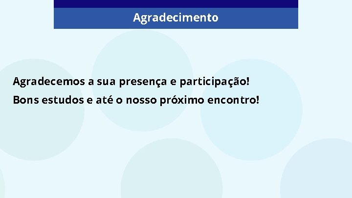 Agradecimento Agradecemos a sua presença e participação! Bons estudos e até o nosso próximo
