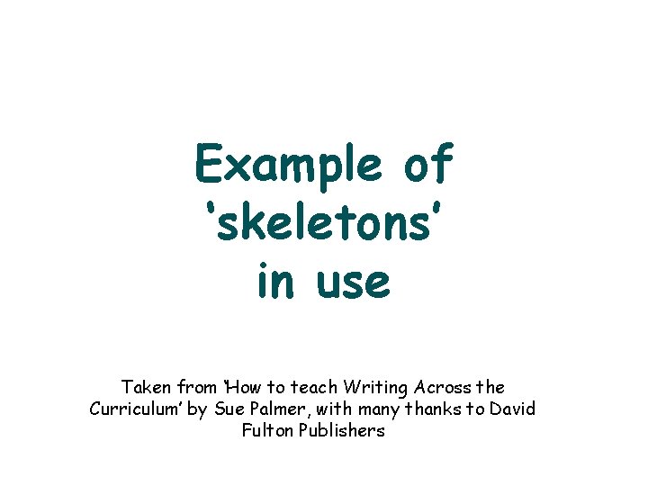 Example of ‘skeletons’ in use Taken from ‘How to teach Writing Across the Curriculum’