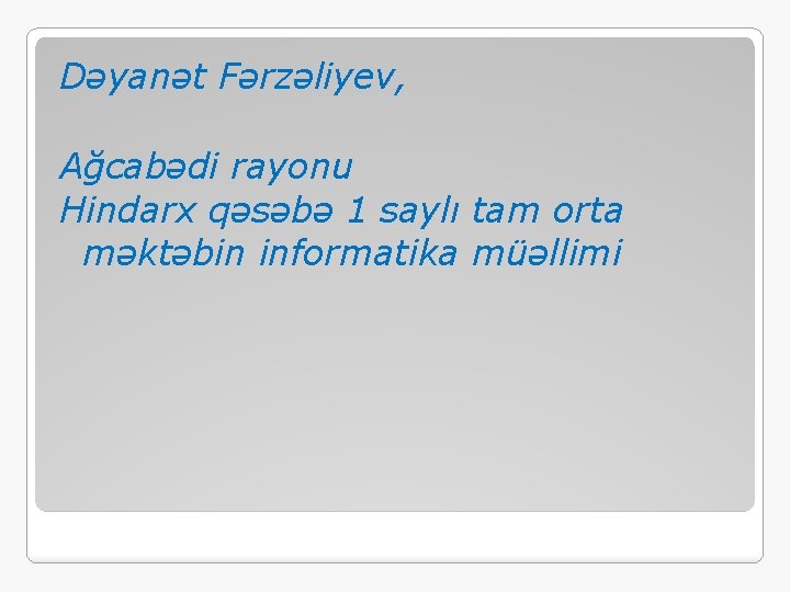 Dəyanət Fərzəliyev, Ağcabədi rayonu Hindarx qəsəbə 1 saylı tam orta məktəbin informatika müəllimi 