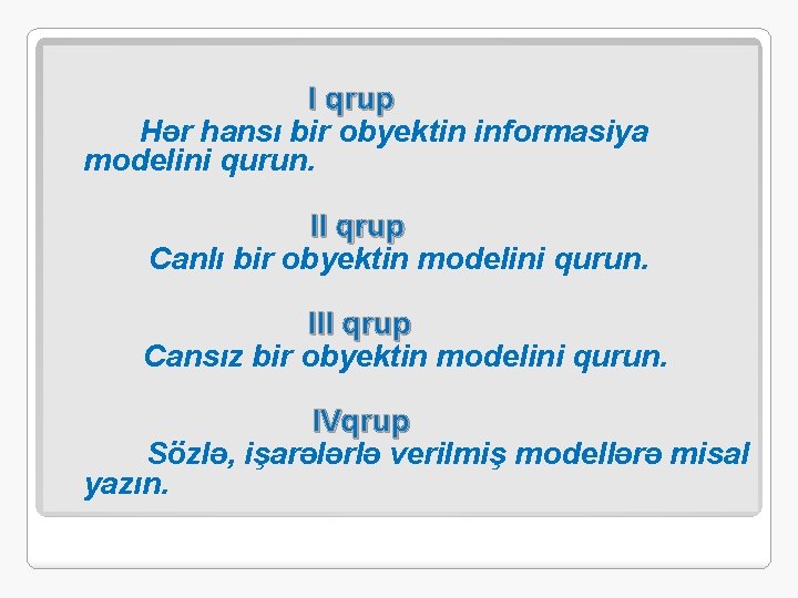 I qrup Hər hansı bir obyektin informasiya modelini qurun. II qrup Canlı bir obyektin