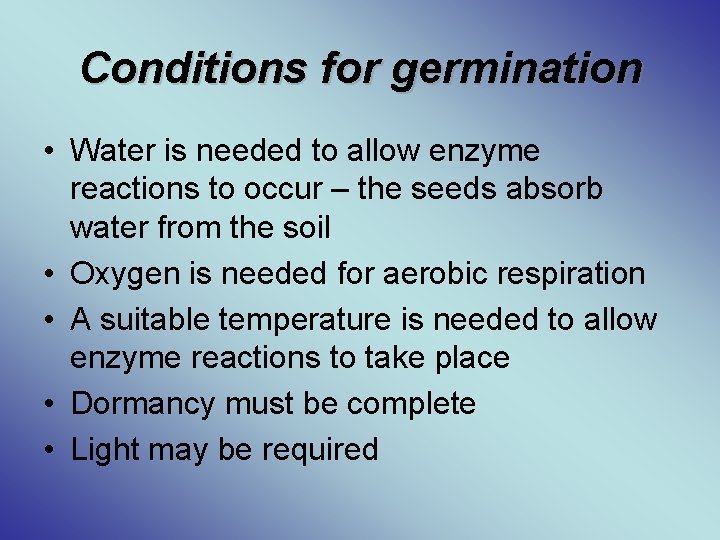 Conditions for germination • Water is needed to allow enzyme reactions to occur –