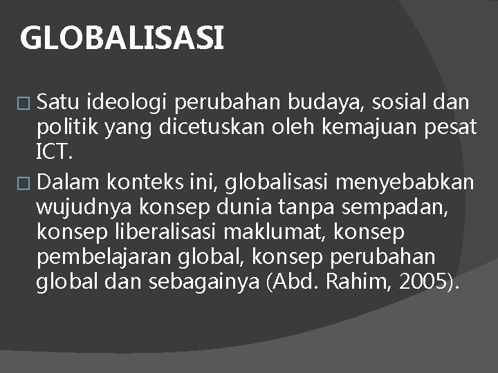 GLOBALISASI � Satu ideologi perubahan budaya, sosial dan politik yang dicetuskan oleh kemajuan pesat