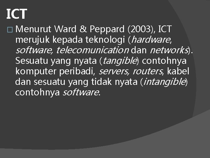 ICT � Menurut Ward & Peppard (2003), ICT merujuk kepada teknologi (hardware, software, telecomunication