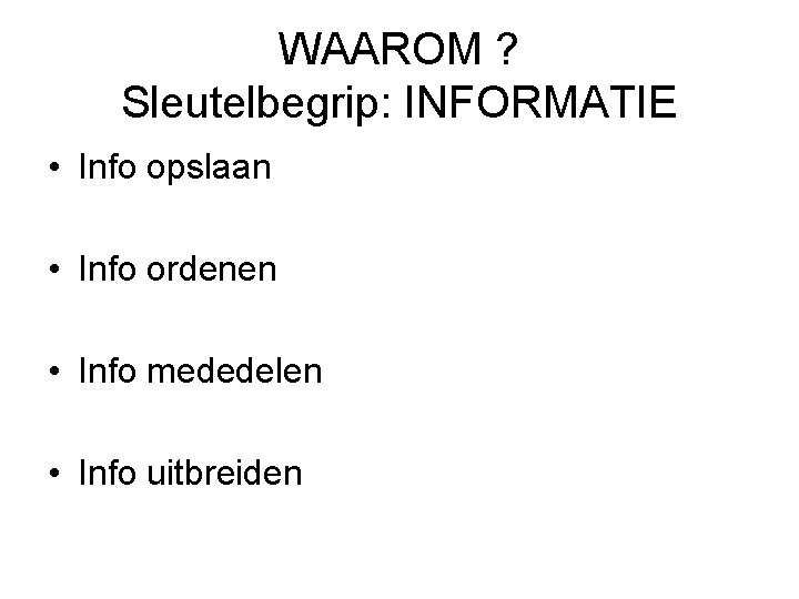 WAAROM ? Sleutelbegrip: INFORMATIE • Info opslaan • Info ordenen • Info mededelen •