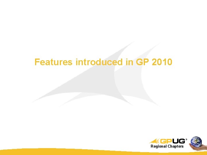 Features introduced in GP 2010 Regional Chapters 