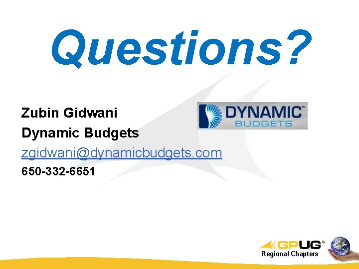 Questions? Zubin Gidwani Dynamic Budgets zgidwani@dynamicbudgets. com 650 -332 -6651 Regional Chapters 