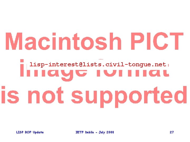 lisp-interest@lists. civil-tongue. net LISP BOF Update IETF Dublin - July 2008 27 
