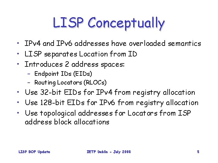 LISP Conceptually • IPv 4 and IPv 6 addresses have overloaded semantics • LISP