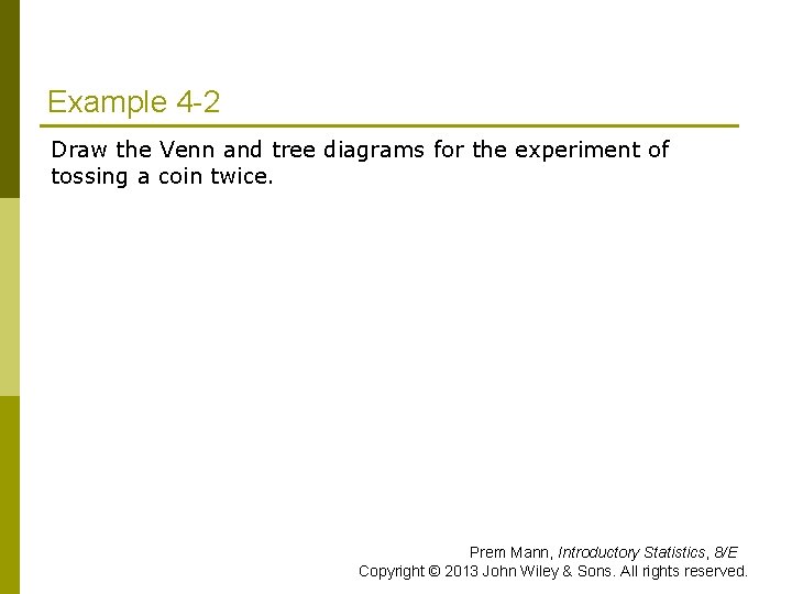Example 4 -2 Draw the Venn and tree diagrams for the experiment of tossing