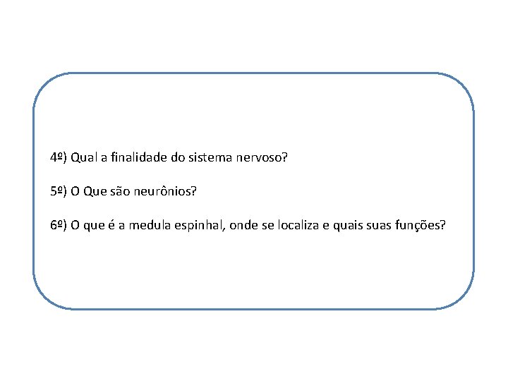 4º) Qual a finalidade do sistema nervoso? 5º) O Que são neurônios? 6º) O