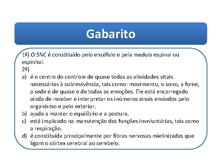 Gabarito 1º) O SNC é constituído pelo encéfalo e pela medula espinal ou espinhal.