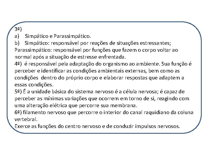 3º) a) Simpático e Parassimpático. b) Simpático: responsável por reações de situações estressantes; Parassimpático: