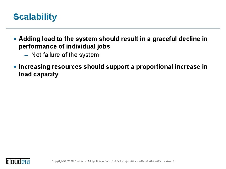 Scalability § Adding load to the system should result in a graceful decline in