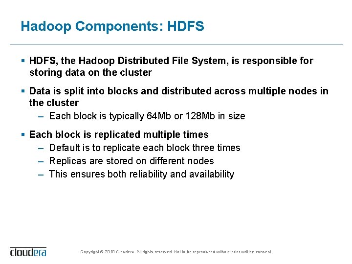 Hadoop Components: HDFS § HDFS, the Hadoop Distributed File System, is responsible for storing