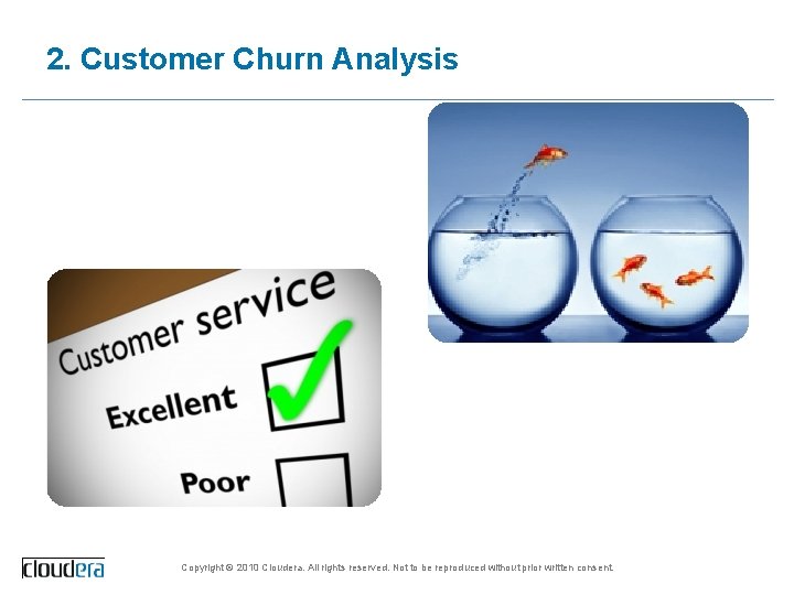 2. Customer Churn Analysis Copyright © 2010 Cloudera. All rights reserved. Not to be
