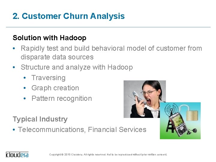 2. Customer Churn Analysis Solution with Hadoop • Rapidly test and build behavioral model