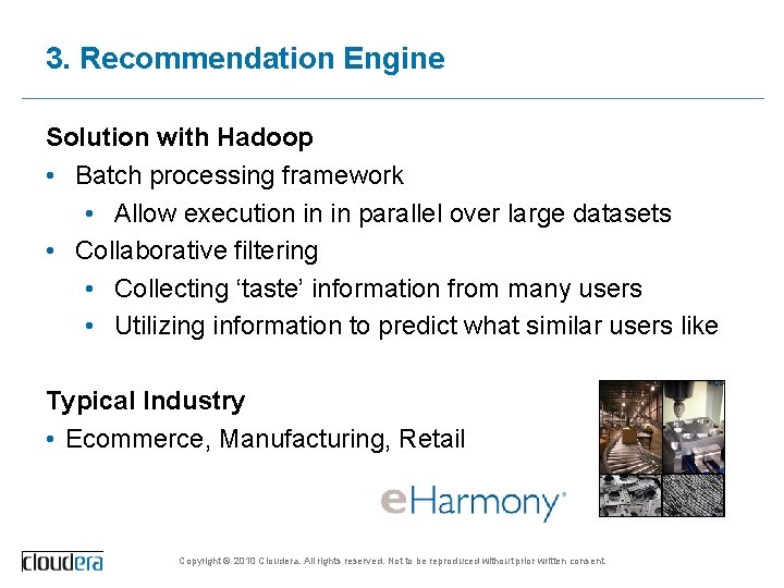 3. Recommendation Engine Solution with Hadoop • Batch processing framework • Allow execution in