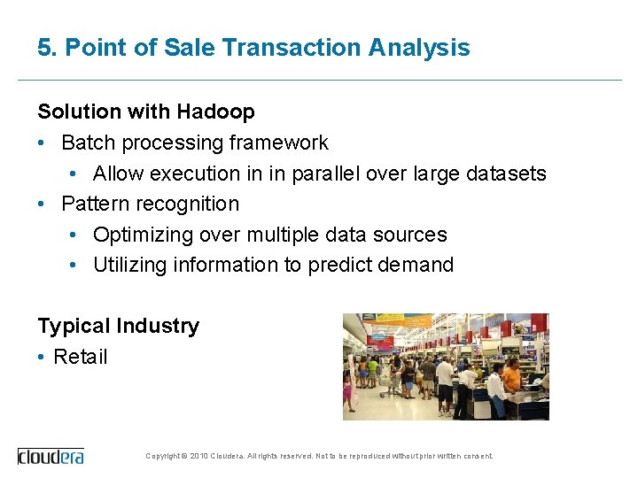 5. Point of Sale Transaction Analysis Solution with Hadoop • Batch processing framework •