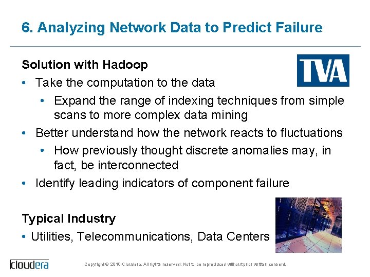 6. Analyzing Network Data to Predict Failure Solution with Hadoop • Take the computation