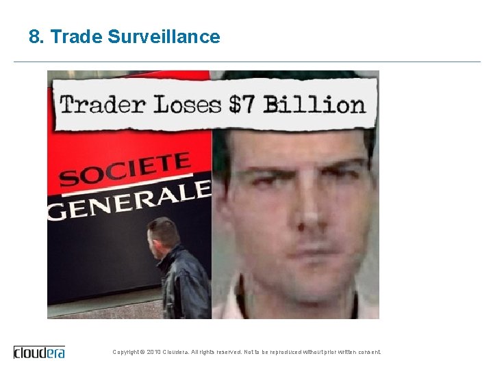 8. Trade Surveillance Copyright © 2010 Cloudera. All rights reserved. Not to be reproduced