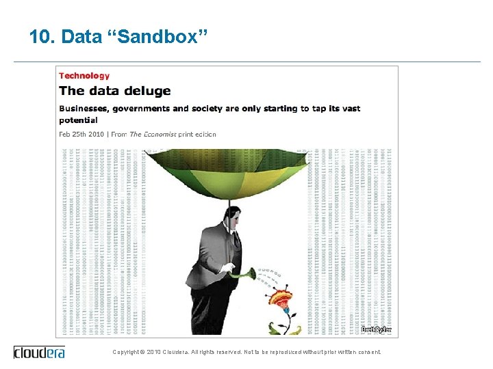 10. Data “Sandbox” Copyright © 2010 Cloudera. All rights reserved. Not to be reproduced