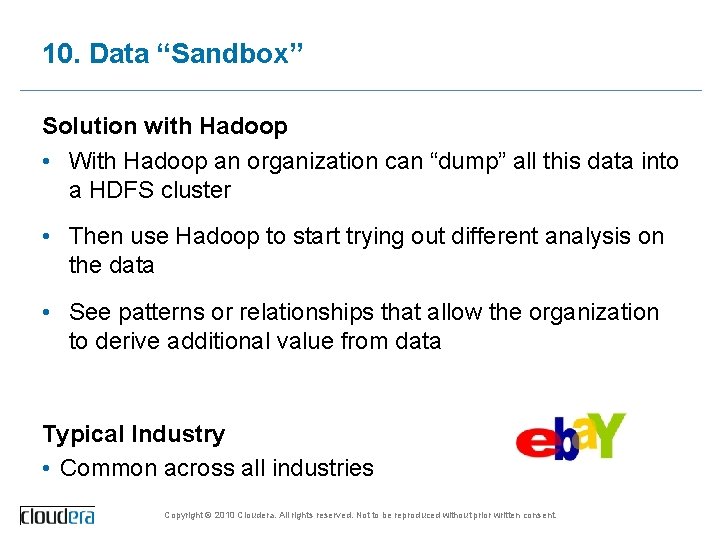 10. Data “Sandbox” Solution with Hadoop • With Hadoop an organization can “dump” all