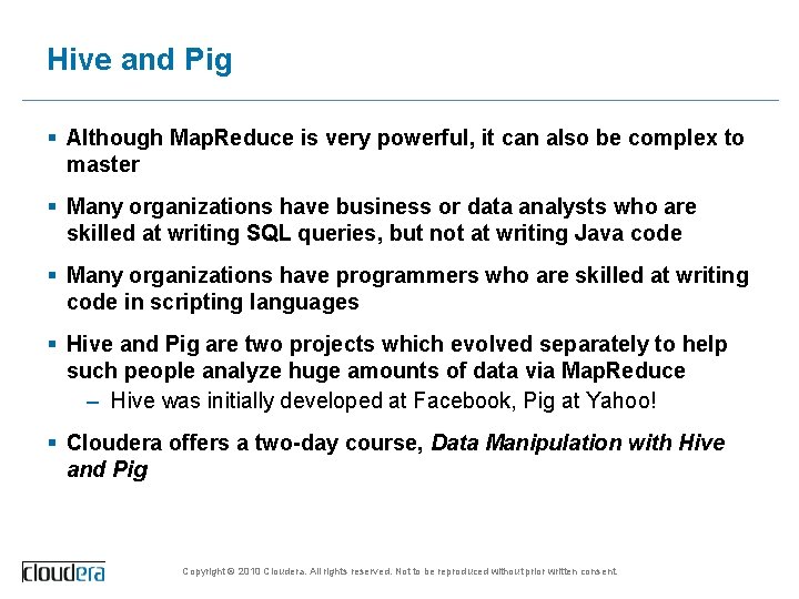 Hive and Pig § Although Map. Reduce is very powerful, it can also be