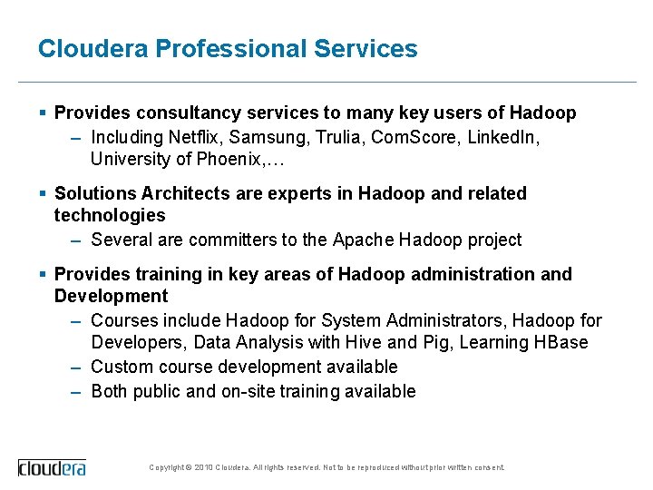 Cloudera Professional Services § Provides consultancy services to many key users of Hadoop –