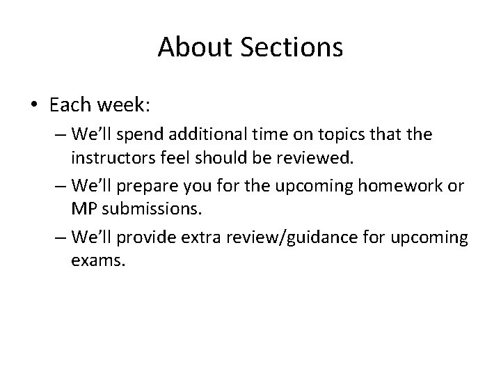 About Sections • Each week: – We’ll spend additional time on topics that the